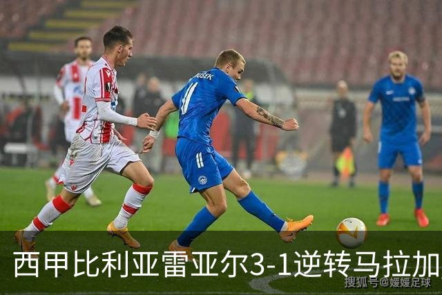 西甲比利亚雷亚尔3-1逆转马拉加 终结三连败暂逃降级区